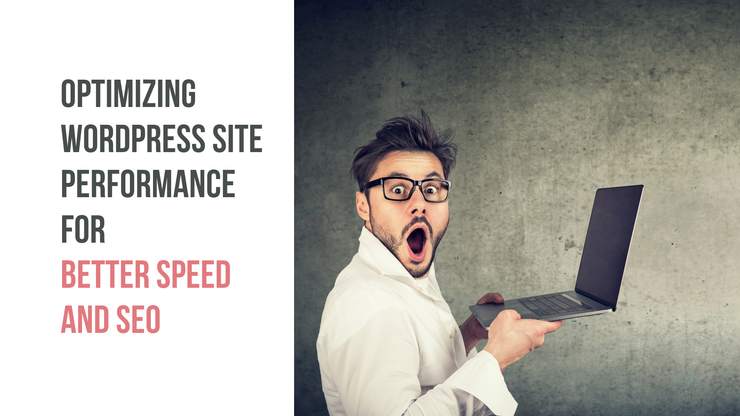 Optimizing WordPress Site Performance for Speed and SEO