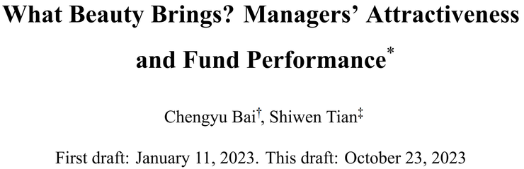Bai, C., & Tian, S. (2023). What Beauty Brings? Managers’ Attractiveness and Fund Performance. Managers’ Attractiveness and Fund Performance (January 11, 2023).
