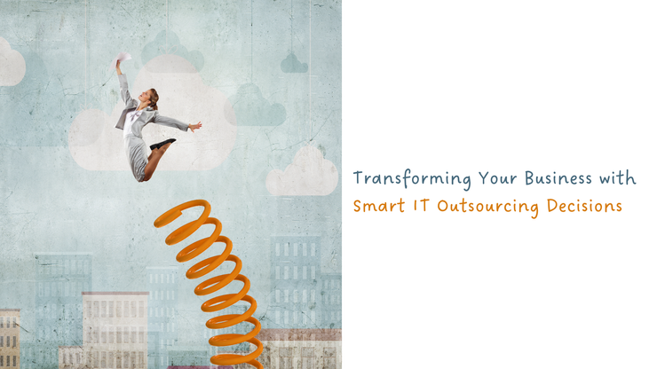 Transforming Your Business with Smart IT Outsourcing Decisions