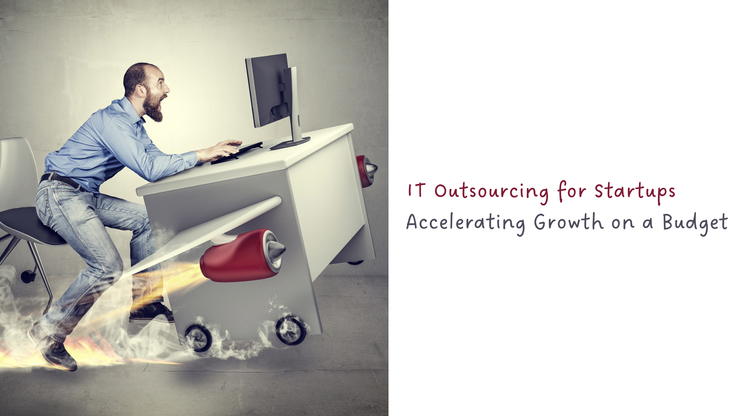 IT Outsourcing for Startups - Accelerating Growth on a Budget