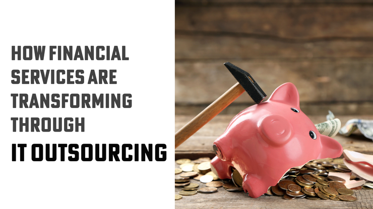 How Financial Services are Transforming via IT Outsourcing