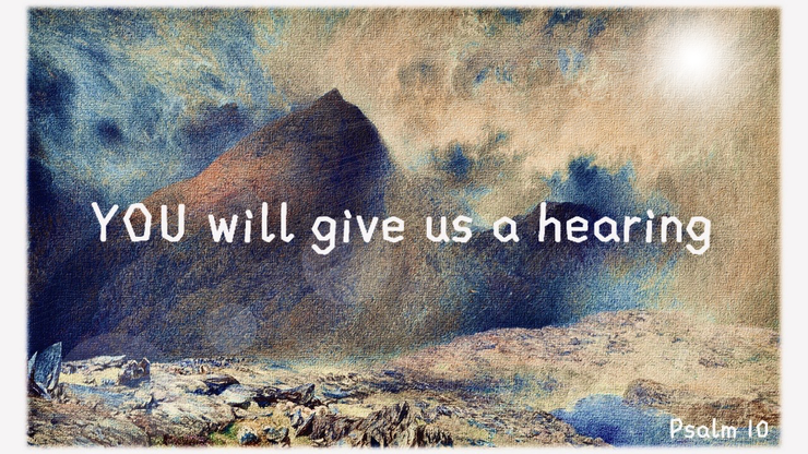 YOU will give us a hearing : Psalm 10