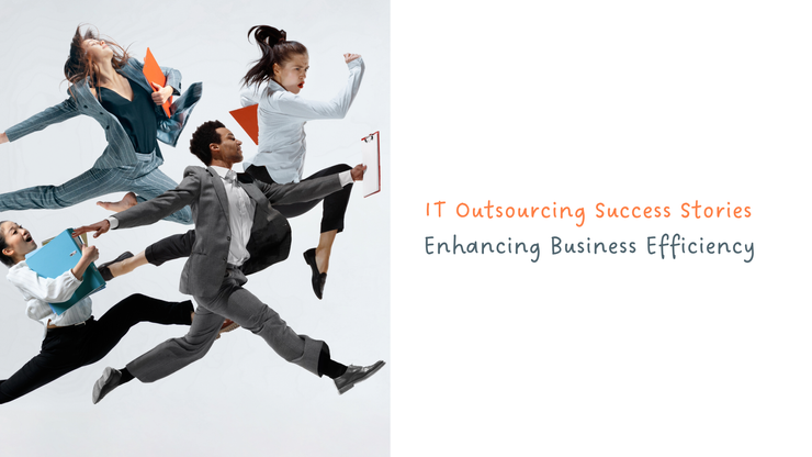 IT Outsourcing Success Stories - Enhancing Business Efficiency
