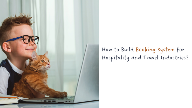 How to Build an Advanced Booking System for Revolutionizing the Hospitality and Travel Industries