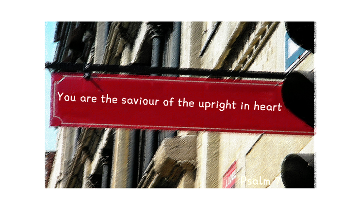 Psalm 7 : You are the saviour of the upright in heart