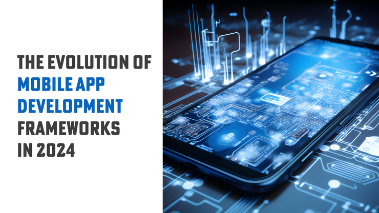 The Evolution of Mobile App Development Frameworks in 2024