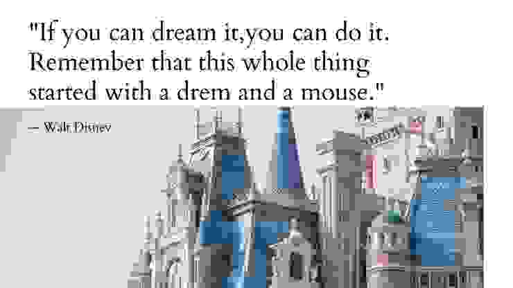 「如果你有夢想，你就能做到。別忘了迪士尼的一切，是由一個夢想和一隻老鼠所開始的。」