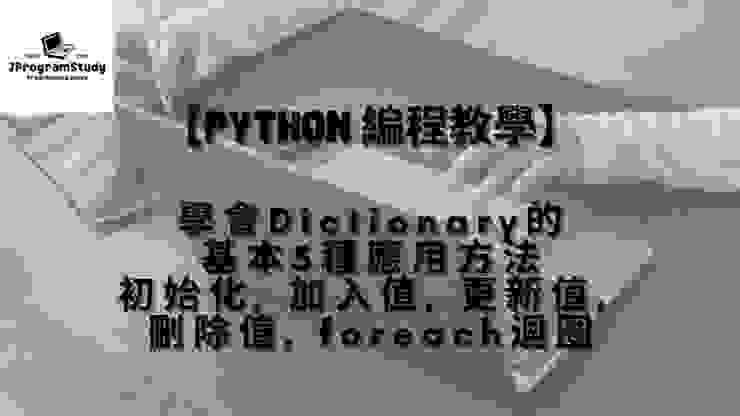 Python Dictionary – 學會Dictionary的5種基本應用方法 – 初始化, 加入值, 更新值, 刪除值, foreach迴圈 – Python教學