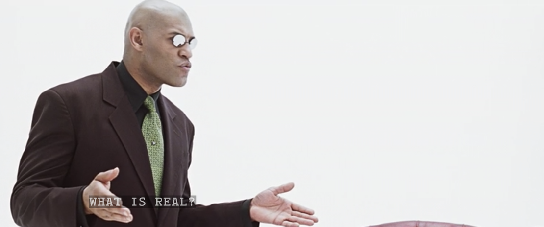 「什麼是真實?你如何定義『真實』?」- The Matrix